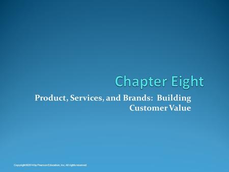 Product, Services, and Brands: Building Customer Value Copyright ©2014 by Pearson Education, Inc. All rights reserved.