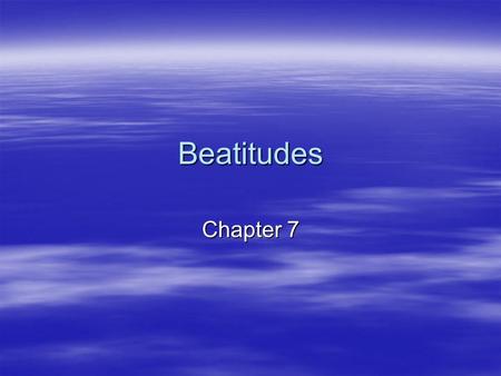 Beatitudes Chapter 7. Beatitudes  1) Blessed are the poor in spirit, for theirs is the kingdom of heaven  2) Blessed are they who mourn, for they will.
