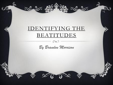 IDENTIFYING THE BEATITUDES By Brandon Morrison. #1 Jesus went up to the mountain side and sat down but what did he teach?