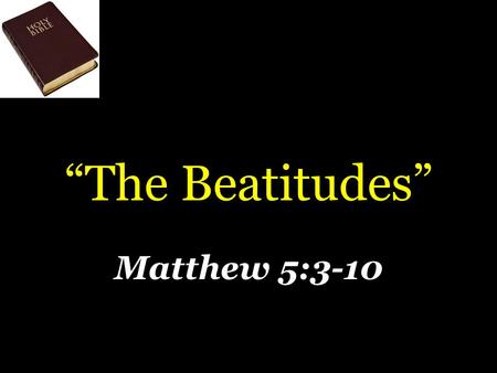 “The Beatitudes” Matthew 5:3-10. “The Beatitudes” Are previews of the gospel – Matthew 4:23; 7:28-29 Blessedness we have now – 1 John 3:1.