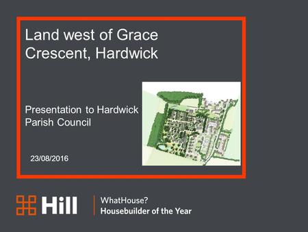 Land west of Grace Crescent, Hardwick Presentation to Hardwick Parish Council 23/08/2016.