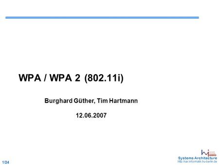 1 /24 May 2006 - 1 Systems Architecture  WPA / WPA 2(802.11i) Burghard Güther, Tim Hartmann 12.06.2007.