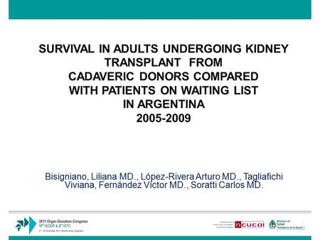 SURVIVAL IN ADULTS UNDERGOING KIDNEY TRANSPLANT FROM CADAVERIC DONORS COMPARED WITH PATIENTS ON WAITING LIST IN ARGENTINA 2005-2009 Bisigniano, Liliana.