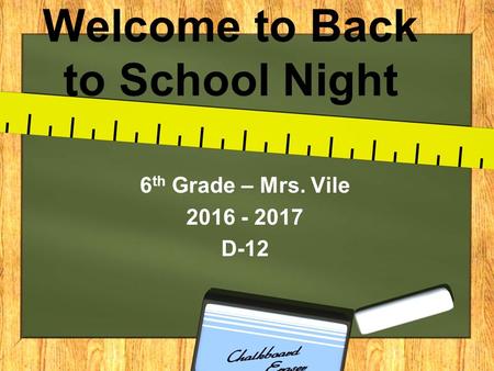 Welcome to Back to School Night 6 th Grade – Mrs. Vile 2016 - 2017 D-12.