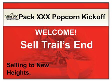 Sell Trail’s End Selling to New Heights. Pack XXX Popcorn Kickoff WELCOME!