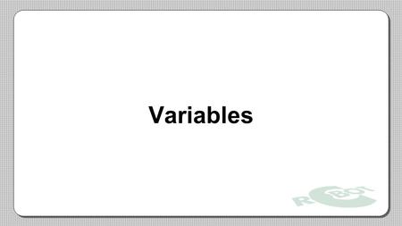 Variables. A variable is a space in your robot’s memory where you can store data, such as whole numbers, decimal numbers, and words. Variable names follow.