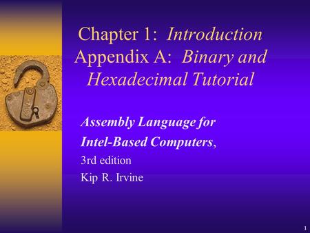 1 Chapter 1: Introduction Appendix A: Binary and Hexadecimal Tutorial Assembly Language for Intel-Based Computers, 3rd edition Kip R. Irvine.
