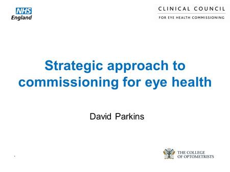 Strategic approach to commissioning for eye health. David Parkins.