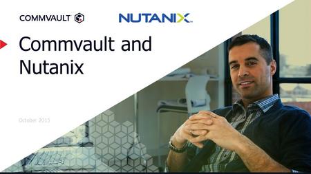 Commvault and Nutanix October 2015. Changing IT landscape Today’s Challenges Datacenter Complexity Building for Scale Managing disparate solutions.
