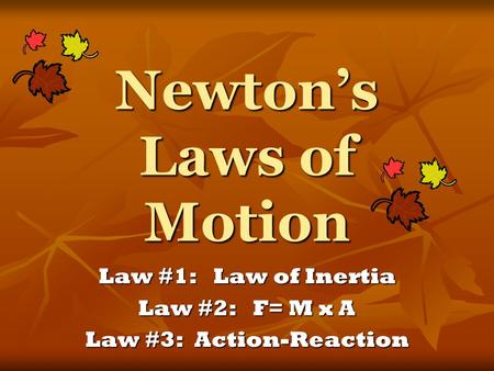 Newton’s Laws of Motion Law #1: Law of Inertia Law #2: F= M x A Law #3: Action-Reaction.