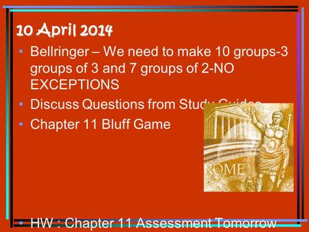 10 April 2014 Bellringer – We need to make 10 groups-3 groups of 3 and 7 groups of 2-NO EXCEPTIONS Discuss Questions from Study Guides Chapter 11 Bluff.