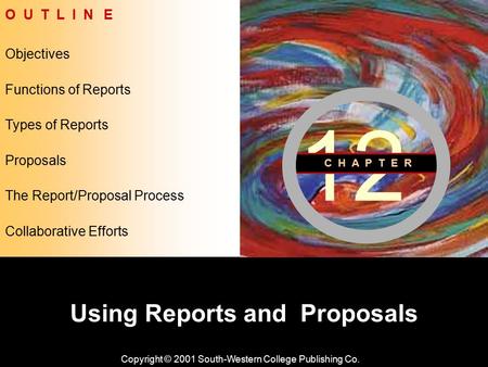 Learning Objective Chapter 12 Using Reports and Proposals Copyright © 2001 South-Western College Publishing Co. Objectives O U T L I N E Types of Reports.