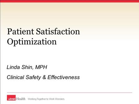 Working Together to Work Wonders. Patient Satisfaction Optimization Linda Shin, MPH Clinical Safety & Effectiveness.
