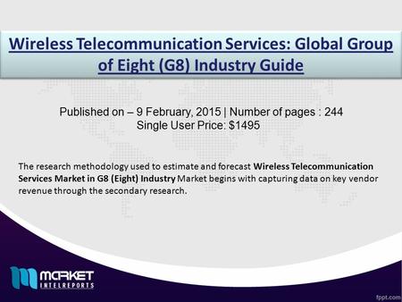 Wireless Telecommunication Services: Global Group of Eight (G8) Industry Guide Published on – 9 February, 2015 | Number of pages : 244 Single User Price: