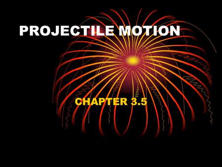 PROJECTILE MOTION CHAPTER 3.5. PROJECTILE MOTION THE MOTION OF OBJECTS THROUGH THE AIR IN TWO DIMENSIONS.