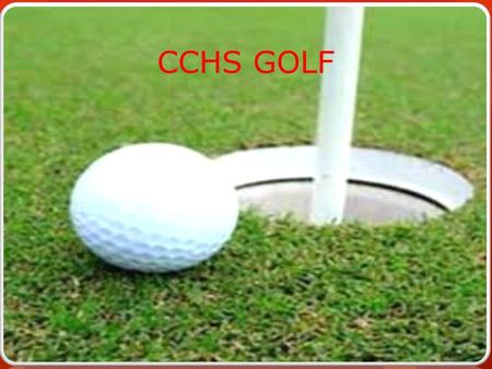 CCHS GOLF. Tryouts 2 days in length 1 st day consists of one 18-hole round of golf 2 nd day consists of one 9-hole round of golf Held at Silver Lakes.
