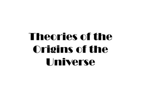 Theories of the Origins of the Universe. Geocentric Theory When was the theory developed and when was it eventually published? Between 140 – 150 AD Who.