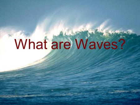 What are Waves?. The Nature of Waves What is a wave? A wave is a repeating disturbance or movement that transfers energy through matter or space. There.