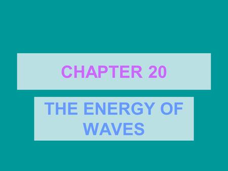 CHAPTER 20 THE ENERGY OF WAVES. Waves - _________________________________________________________ **As the wave travels away from its source, energy moves.
