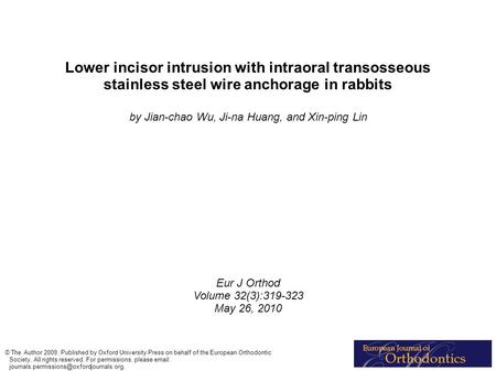 Lower incisor intrusion with intraoral transosseous stainless steel wire anchorage in rabbits by Jian-chao Wu, Ji-na Huang, and Xin-ping Lin Eur J Orthod.