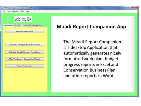 1 The Miradi Report Companion is a desktop Application that automatically generates nicely formatted work plan, budget, progress reports in Excel and Conservation.