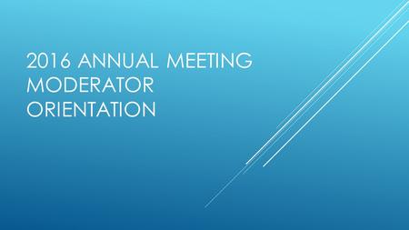 2016 ANNUAL MEETING MODERATOR ORIENTATION. EVALUATIONS  Session evaluations will again be electronic.  Participants will evaluate sessions using a link.