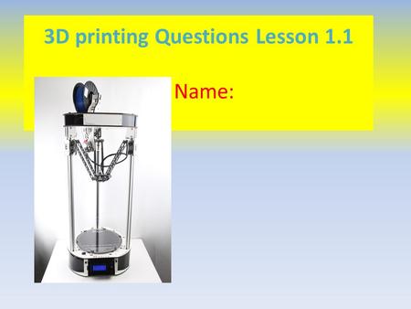 3D printing Questions Lesson 1.1 Name:. Complete Tinkercad UN and PW form https://docs.google.com/forms/d/1_xFlHdm-hpj4BsY_kAAMEAHxkoGW8orzRt-RCugP-kI/viewform.