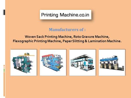 Manufacturers of : Woven Sack Printing Machine, Roto Gravure Machine, Flexographic Printing Machine, Paper Slitting & Lamination Machine.