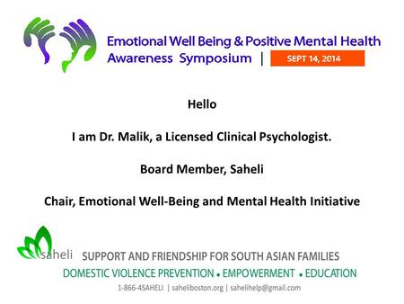 Hello I am Dr. Malik, a Licensed Clinical Psychologist. Board Member, Saheli Chair, Emotional Well-Being and Mental Health Initiative.