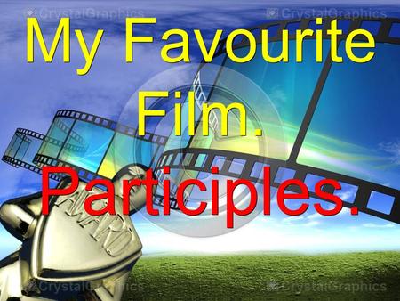 My Favourite Film. Participles.. Objectives: - to revise the vocabulary connected with the theme; - to practice the vocabulary in exercises; - to revise.