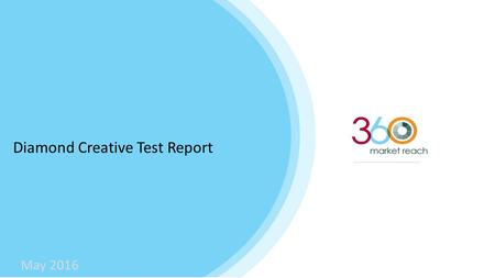 Diamond Creative Test Report May 2016. Methodology and Objectives There were two separate samples of 240 millennials (age 18 – 34) – 480 in total. One.