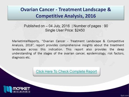 Ovarian Cancer - Treatment Landscape & Competitive Analysis, 2016 MarketIntelReports, “Ovarian Cancer - Treatment Landscape & Competitive Analysis, 2016”,