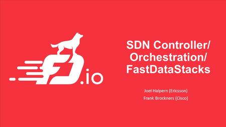 SDN Controller/ Orchestration/ FastDataStacks Joel Halpern (Ericsson) Frank Brockners (Cisco)