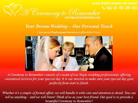 Your Dream Wedding – Our Personal Touch A Ceremony to Remember consists of a team of Las Vegas wedding professionals offering customized services for your.