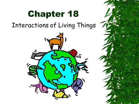 Chapter 18 Interactions of Living Things. Section 18.1 Living vs. Nonliving.