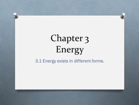 Chapter 3 Energy 3.1 Energy exists in different forms.