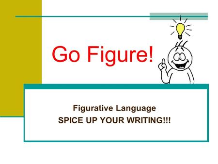Go Figure! Figurative Language SPICE UP YOUR WRITING!!!