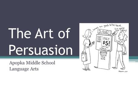 The Art of Persuasion Apopka Middle School Language Arts.