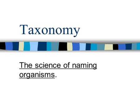 Taxonomy The science of naming organisms.. Aristotle – Simple Classification Plant or animal? If an animal, does it –Fly –Swim –Crawl Simple classifications.