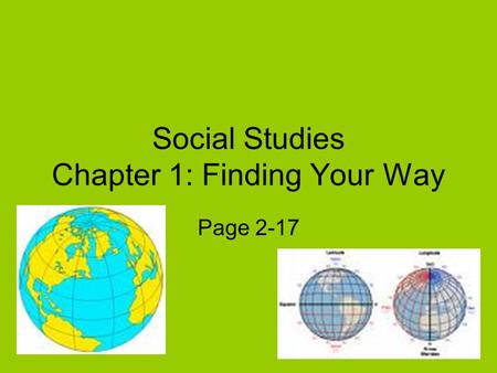 Social Studies Chapter 1: Finding Your Way Page 2-17.