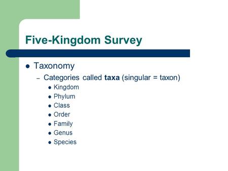 Five-Kingdom Survey Taxonomy – Categories called taxa (singular = taxon) Kingdom Phylum Class Order Family Genus Species.