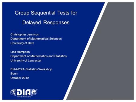 Group Sequential Tests for Delayed Responses Christopher Jennison Department of Mathematical Sciences University of Bath Lisa Hampson Department of Mathematics.