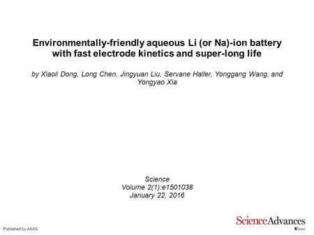 Environmentally-friendly aqueous Li (or Na)-ion battery with fast electrode kinetics and super-long life by Xiaoli Dong, Long Chen, Jingyuan Liu, Servane.