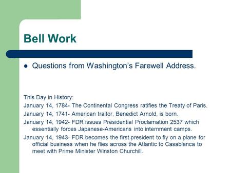 Bell Work Questions from Washington’s Farewell Address. This Day in History: January 14, 1784- The Continental Congress ratifies the Treaty of Paris. January.