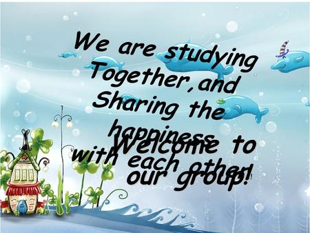 Welcome to our group! We are studying Together,and Sharing the happiness with each other.!