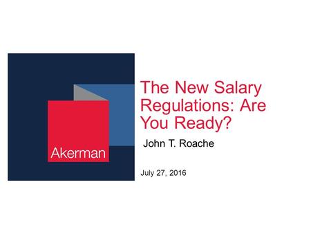 The New Salary Regulations: Are You Ready? John T. Roache July 27, 2016.