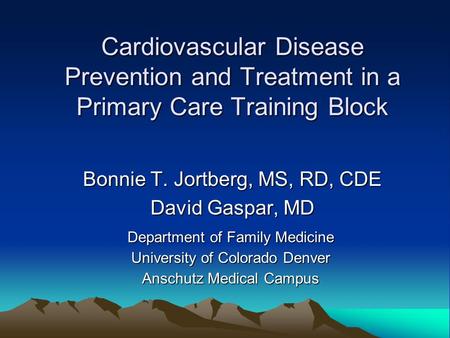 Cardiovascular Disease Prevention and Treatment in a Primary Care Training Block Bonnie T. Jortberg, MS, RD, CDE David Gaspar, MD Department of Family.