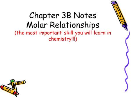 Chapter 3B Notes Molar Relationships (the most important skill you will learn in chemistry!!!)