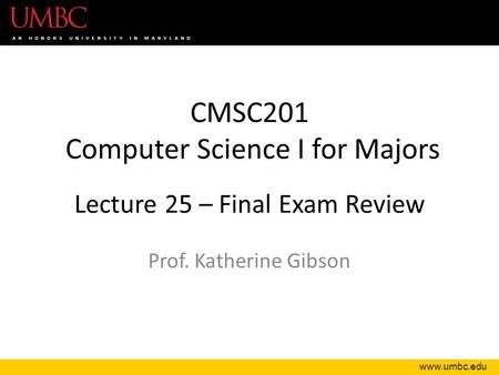 CMSC201 Computer Science I for Majors Lecture 25 – Final Exam Review Prof. Katherine Gibson.