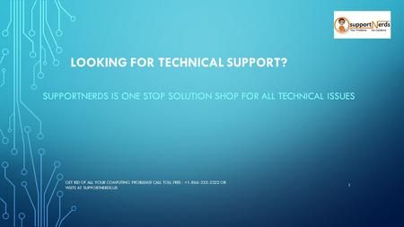 LOOKING FOR TECHNICAL SUPPORT? SUPPORTNERDS IS ONE STOP SOLUTION SHOP FOR ALL TECHNICAL ISSUES GET RID OF ALL YOUR COMPUTING PROBLEMS! CALL TOLL FREE :